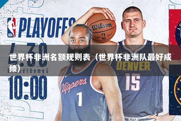 世界杯非洲名额规则表（世界杯非洲队最好成绩）