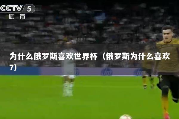 为什么俄罗斯喜欢世界杯（俄罗斯为什么喜欢7）