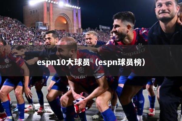 espn10大球员（espn球员榜）