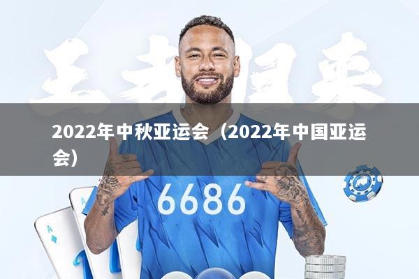 2022年中秋亚运会（2022年中国亚运会）